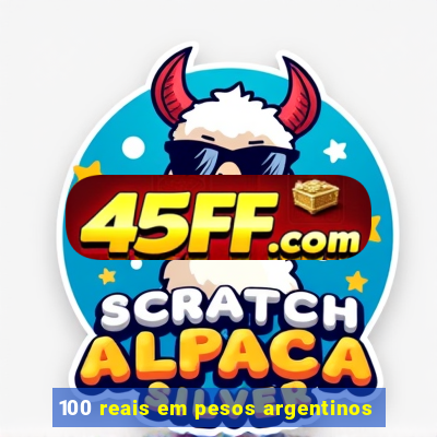 100 reais em pesos argentinos